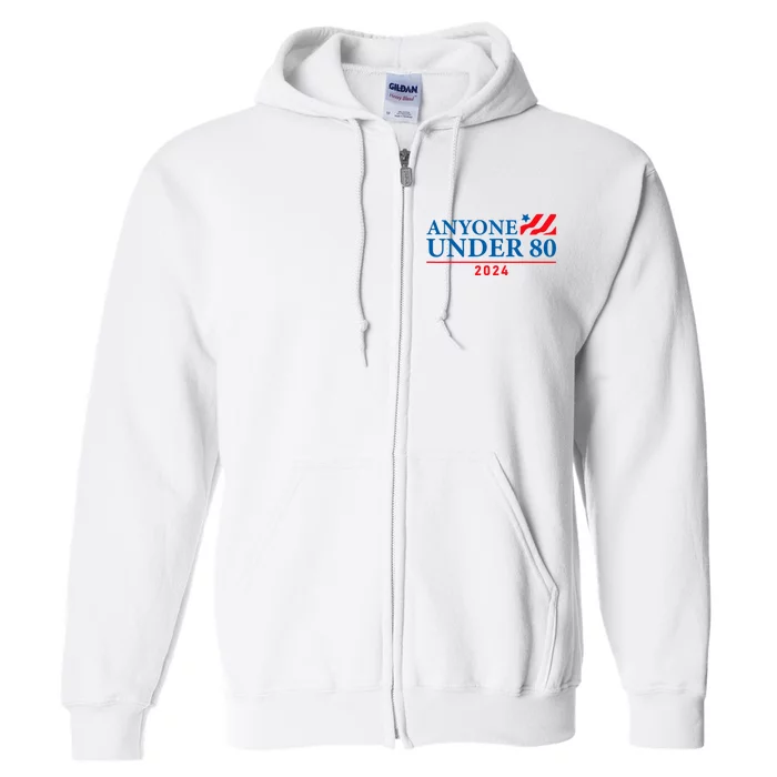 Anyone Under 80 Funny Election 2024 Full Zip Hoodie