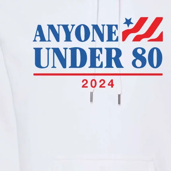 Anyone Under 80 2024 Premium Hoodie