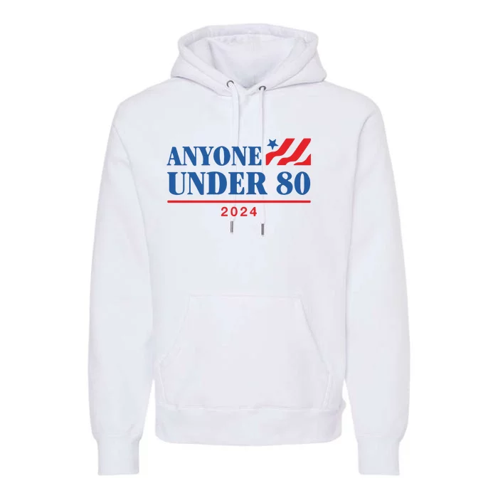 Anyone Under 80 2024 Premium Hoodie