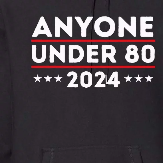 Anyone Under 80 2024 Premium Hoodie