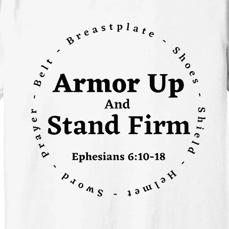 Armor Up Apparel Armor Up Stand Firm Ephesians 61018 Premium T-Shirt