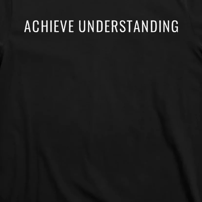 Achieve Understanding Optimistic And Inspirational Message T-Shirt