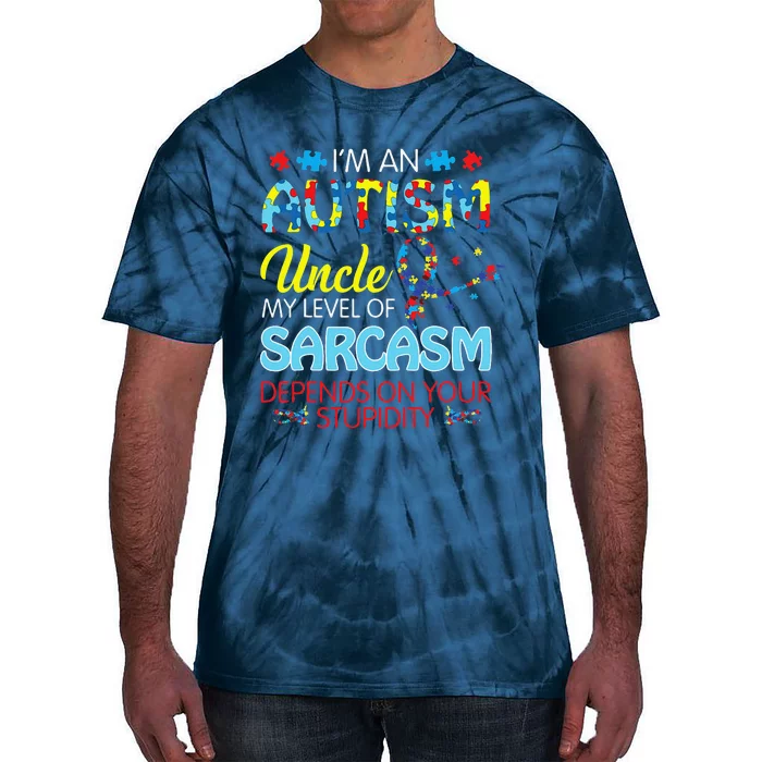 AUTISM Uncle SARCASM LEVEL DEPENDS ON YOUR STUPIDITY Gift Tie-Dye T-Shirt