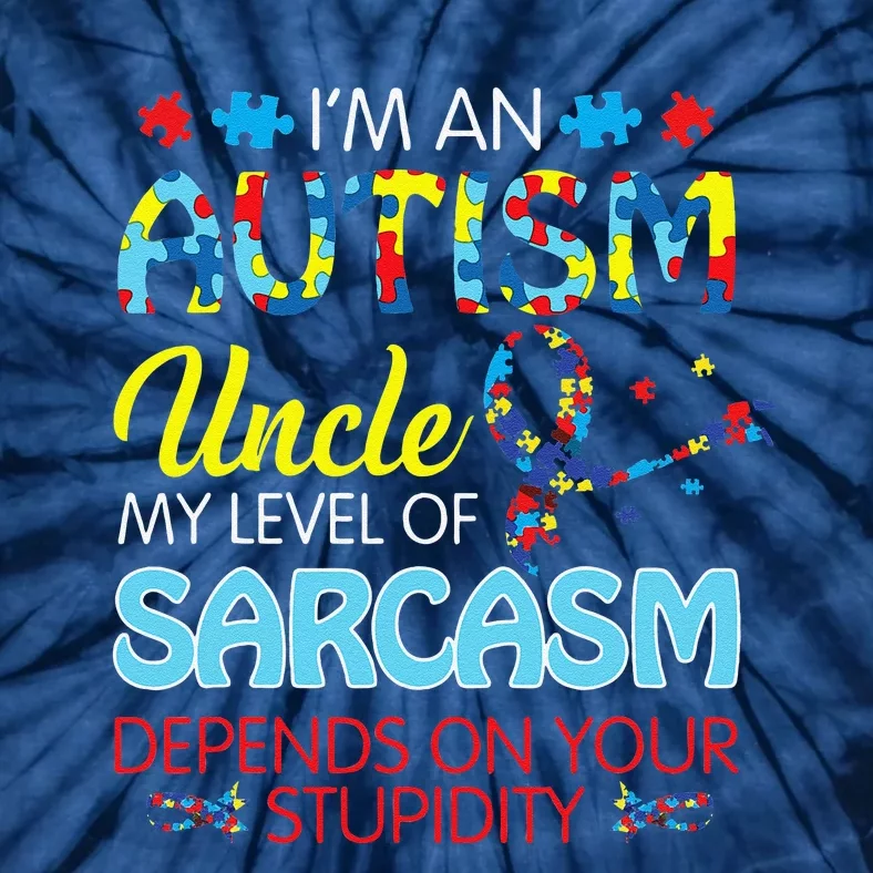 AUTISM Uncle SARCASM LEVEL DEPENDS ON YOUR STUPIDITY Gift Tie-Dye T-Shirt