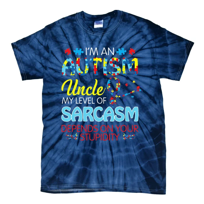 AUTISM Uncle SARCASM LEVEL DEPENDS ON YOUR STUPIDITY Gift Tie-Dye T-Shirt