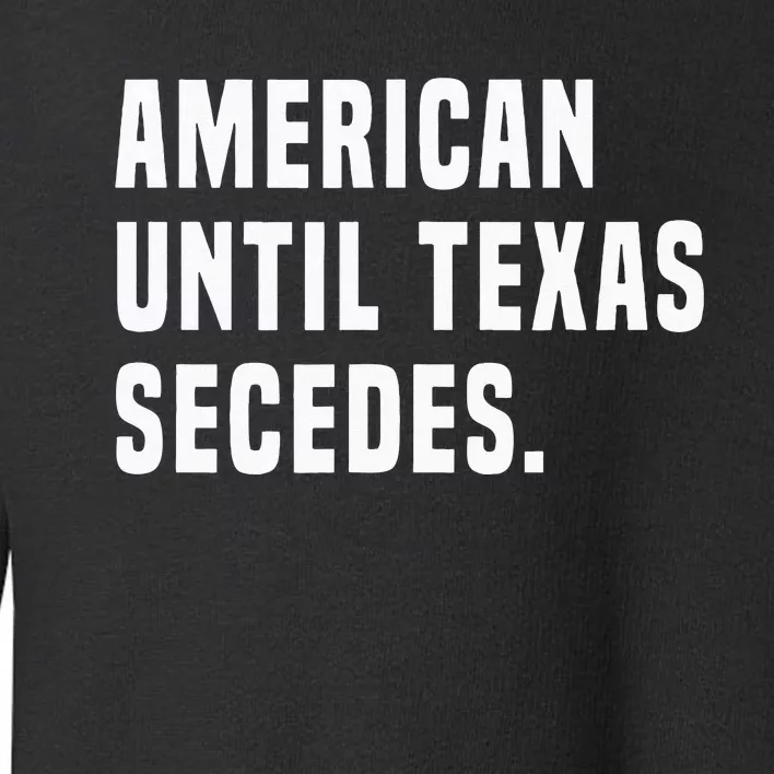 American Until Texas Secedes Funny Native Texan Toddler Sweatshirt