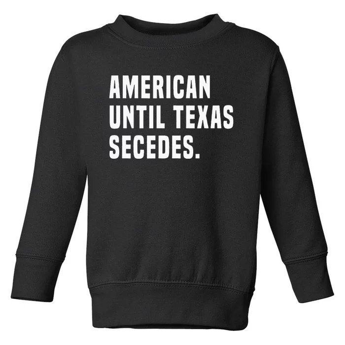 American Until Texas Secedes Funny Native Texan Toddler Sweatshirt