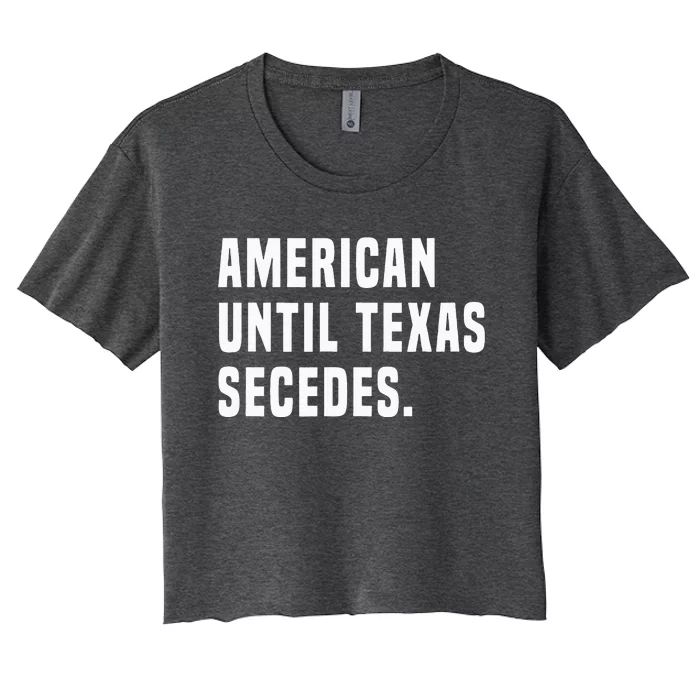 American Until Texas Secedes Funny Native Texan Women's Crop Top Tee