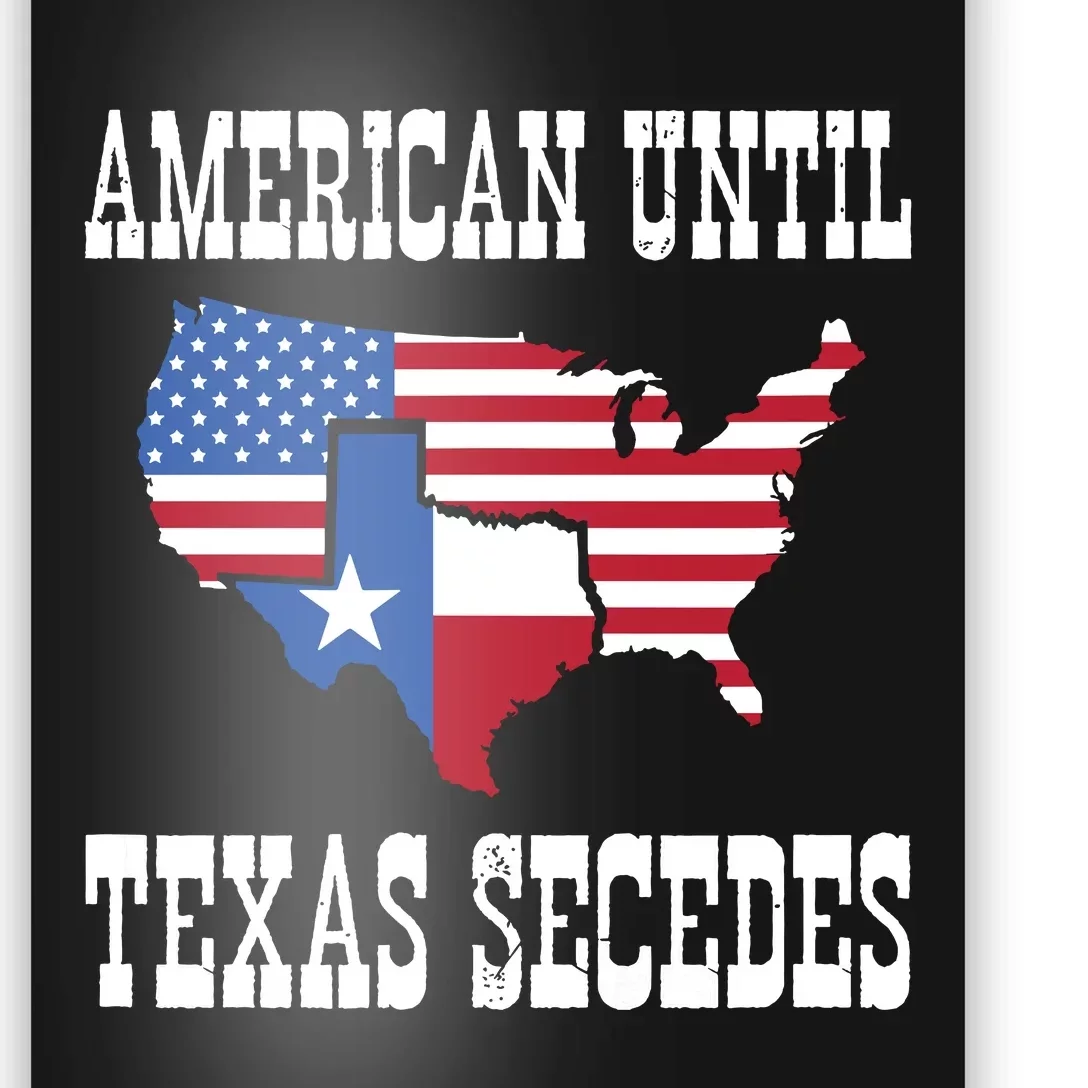 American Until Texas Secedes For Lone Star States Poster