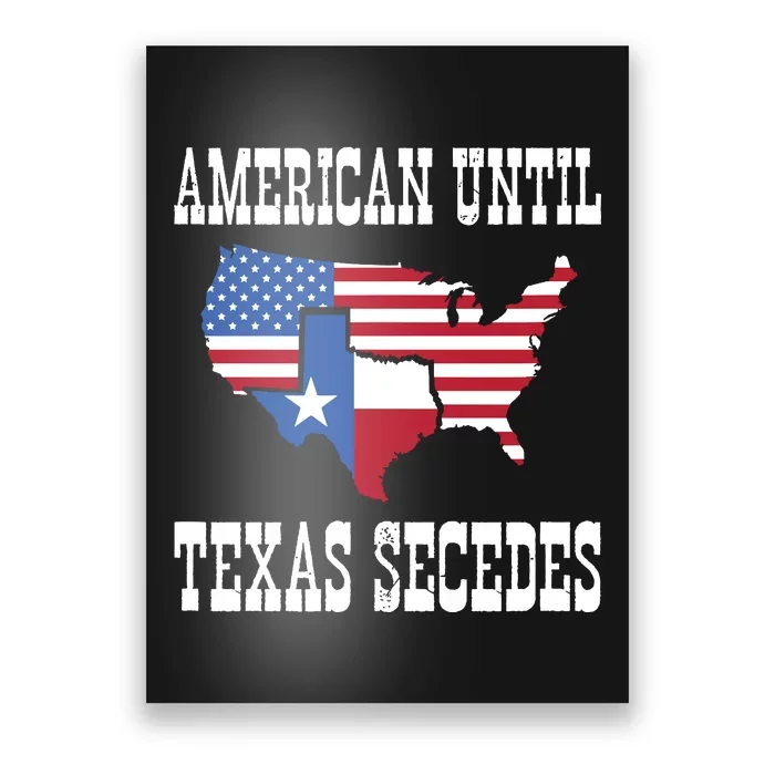 American Until Texas Secedes For Lone Star States Poster