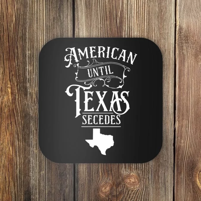 American Until Texas Secedes Sayings Texan State Pride Coaster