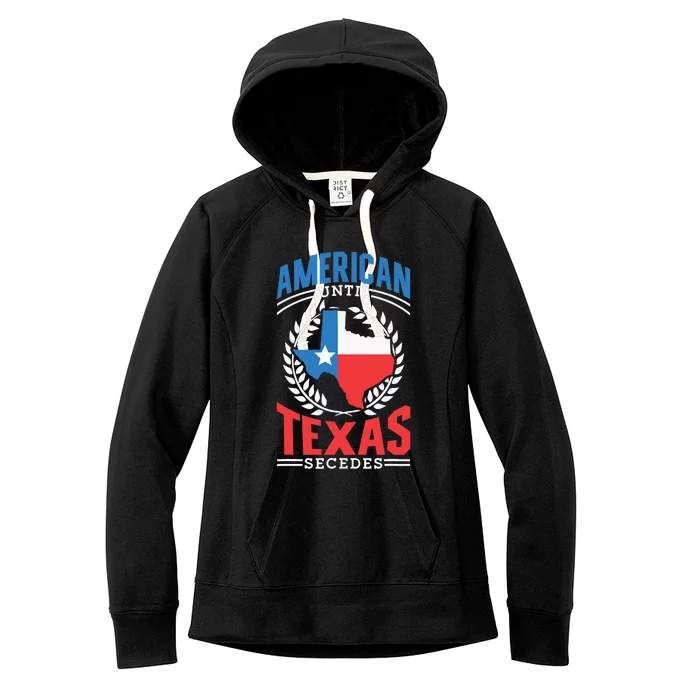 American Until Texas Secedes Sayings Patriotic Texan Pride Women's Fleece Hoodie