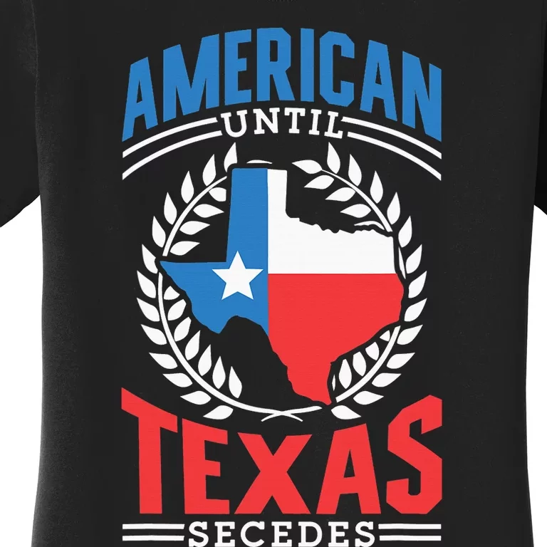 American Until Texas Secedes Sayings Patriotic Texan Pride Women's T-Shirt