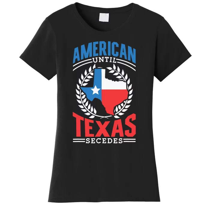 American Until Texas Secedes Sayings Patriotic Texan Pride Women's T-Shirt