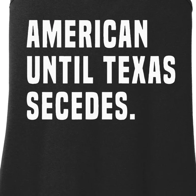 American Until Texas Secedes Funny Native Texan Ladies Essential Tank