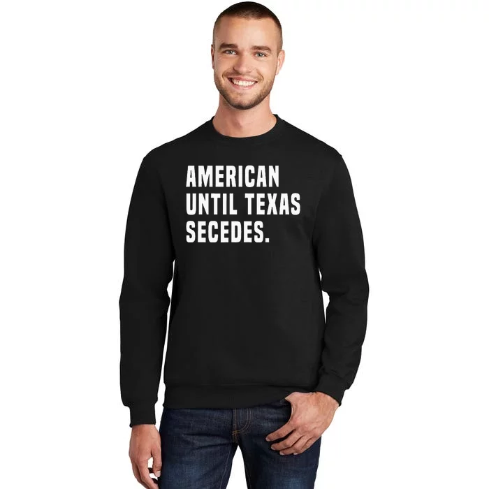 American Until Texas Secedes Funny Native Texan Tall Sweatshirt