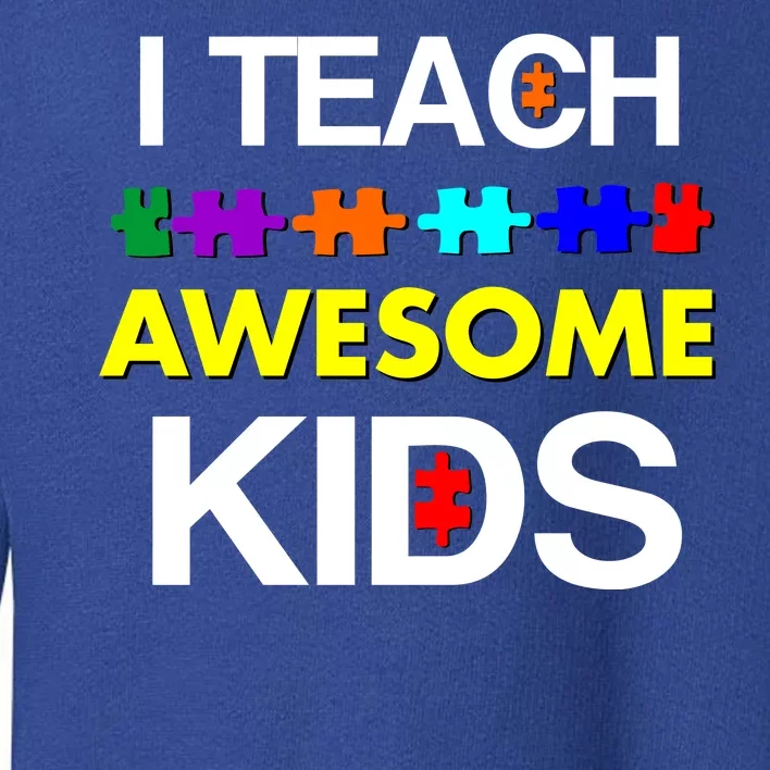 Autism Teacher I Teach Awesome Kids Toddler Sweatshirt