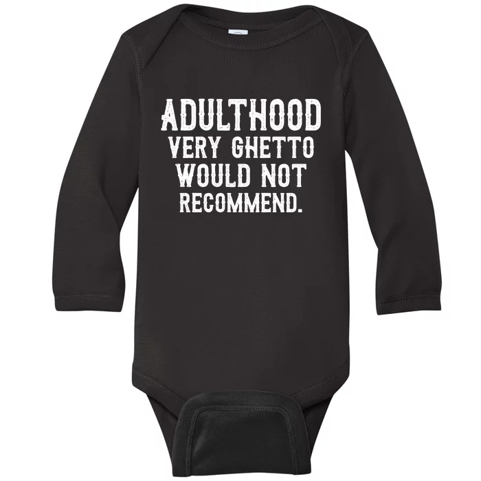 Adulthood Very Ghetto Would Not Recommend Funny Baby Long Sleeve Bodysuit