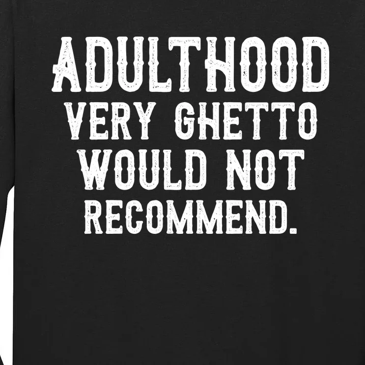 Adulthood Very Ghetto Would Not Recommend Funny Tall Long Sleeve T-Shirt