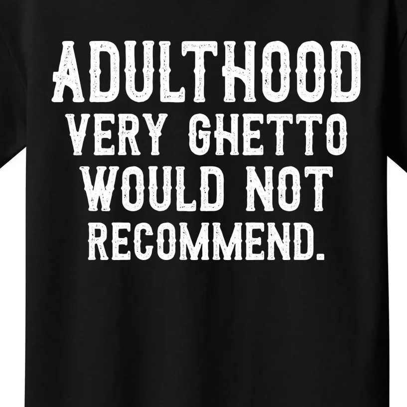 Adulthood Very Ghetto Would Not Recommend Funny Kids T-Shirt