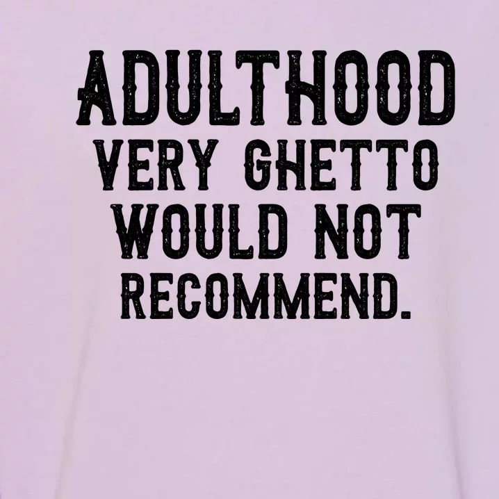 Adulthood Very Ghetto Would Not Recommend Funny Garment-Dyed Sweatshirt