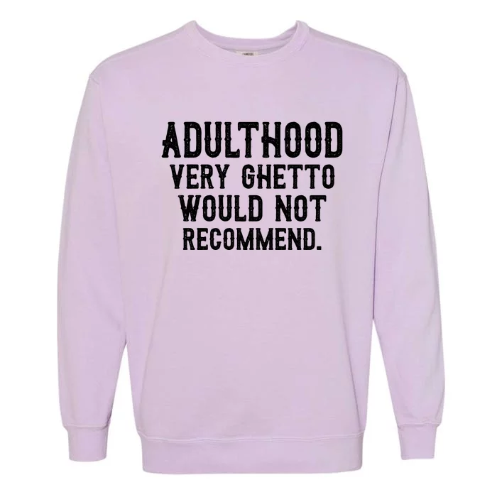 Adulthood Very Ghetto Would Not Recommend Funny Garment-Dyed Sweatshirt