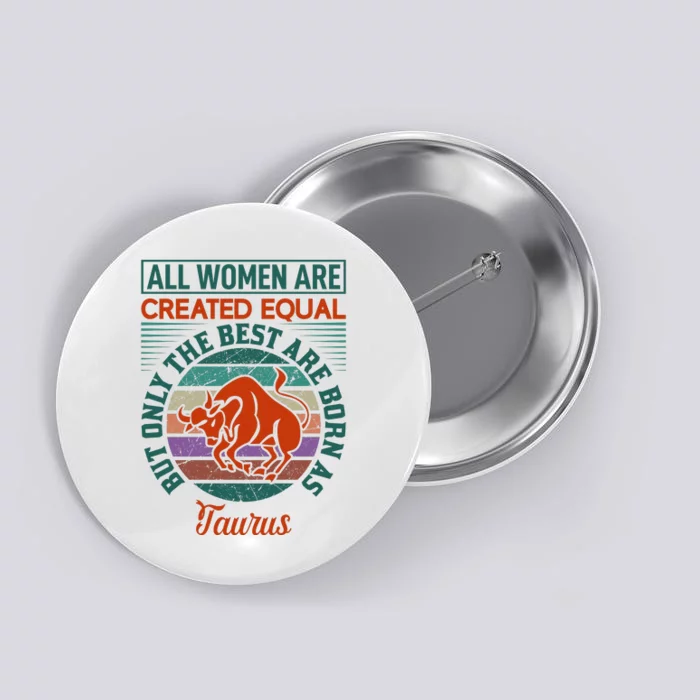 All Women Are Created Equal But The Best Are Born As Taurus Button