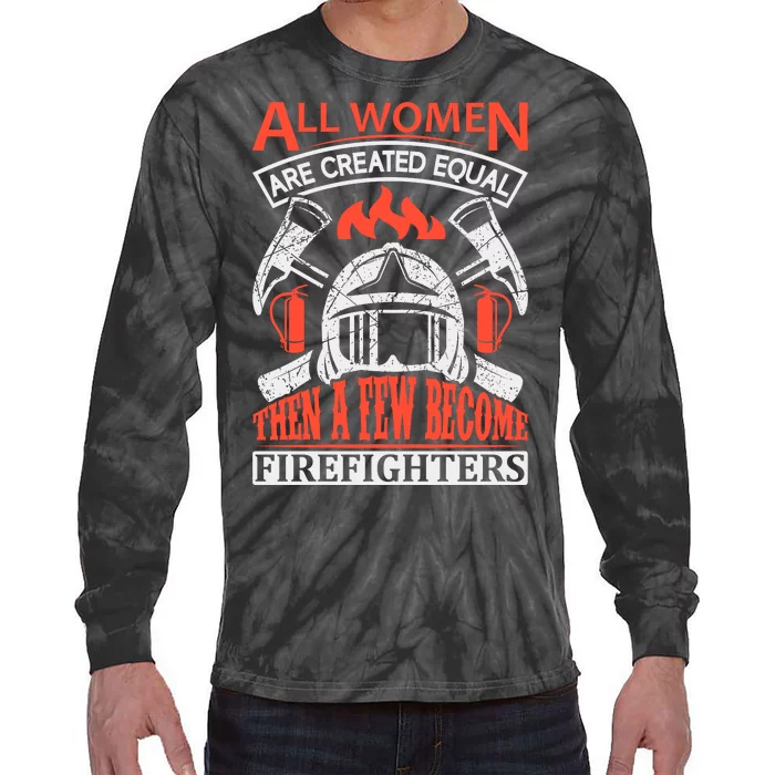 All Women Are Created Equal Then A Few Become Firefighters Tie-Dye Long Sleeve Shirt