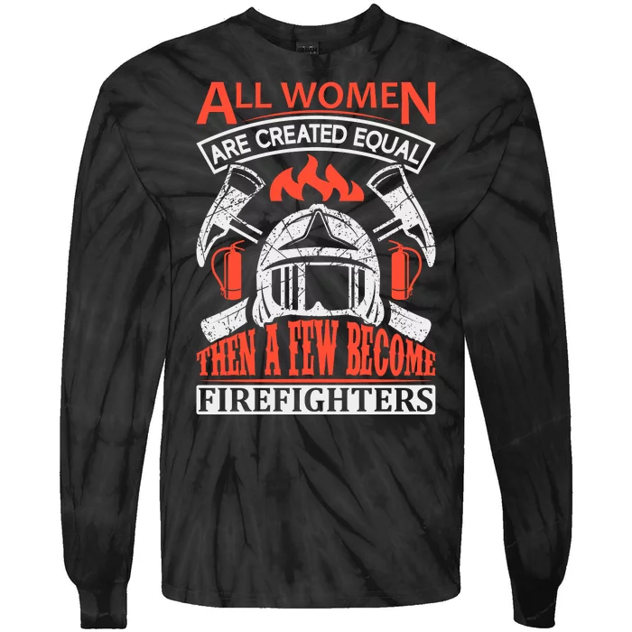 All Women Are Created Equal Then A Few Become Firefighters Tie-Dye Long Sleeve Shirt