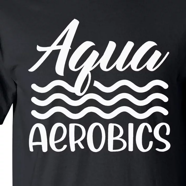 Aquaholic Water Aerobics Aquatic Fitness Waterobics Tall T-Shirt