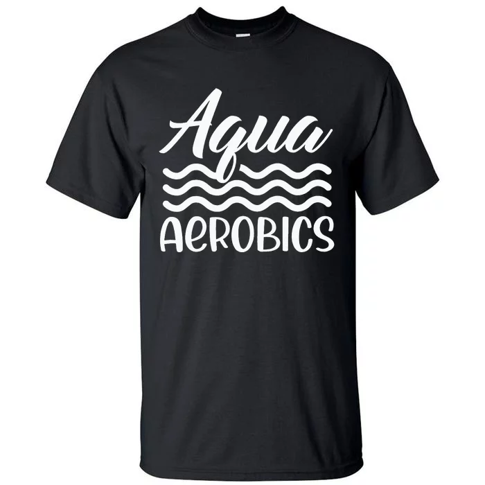 Aquaholic Water Aerobics Aquatic Fitness Waterobics Tall T-Shirt