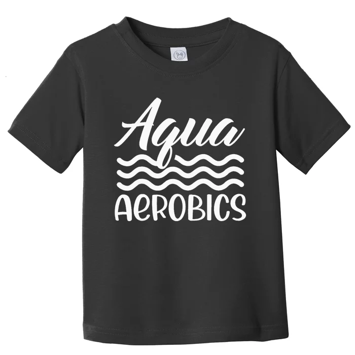 Aquaholic Water Aerobics Aquatic Fitness Waterobics Toddler T-Shirt