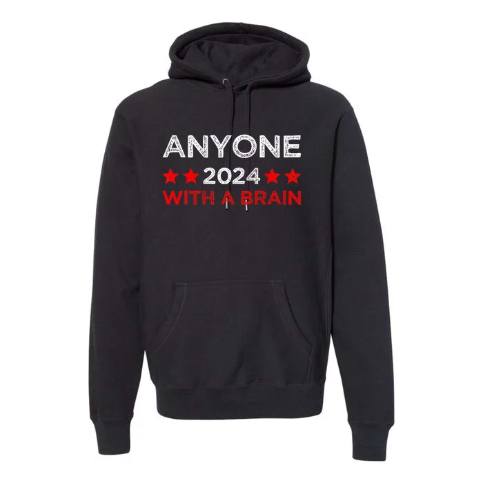 Anyone With A Brain Funny Next Presidential Elections 2024 Premium Hoodie