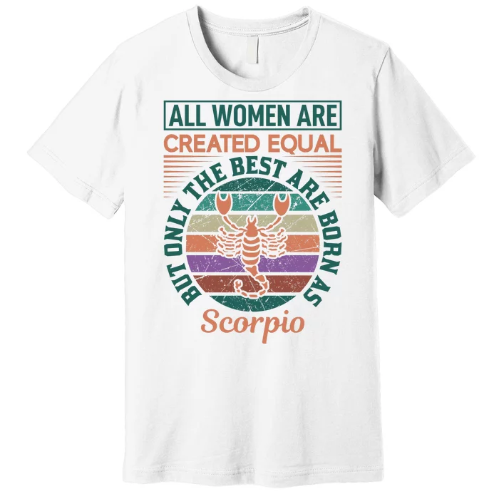 All Women Are Created Equal But The Best Are Born As Scorpio Premium T-Shirt