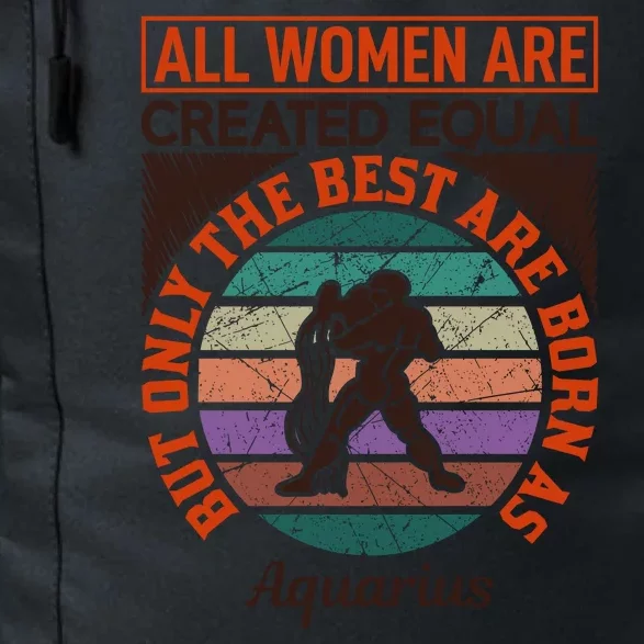 All Women Are Created Equal But The Best Are Born As Aquarius Daily Commute Backpack