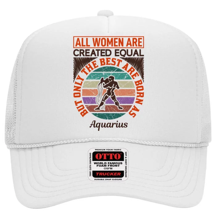 All Women Are Created Equal But The Best Are Born As Aquarius High Crown Mesh Trucker Hat