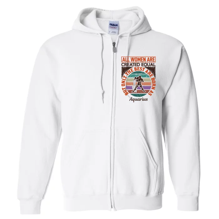 All Women Are Created Equal But The Best Are Born As Aquarius Full Zip Hoodie