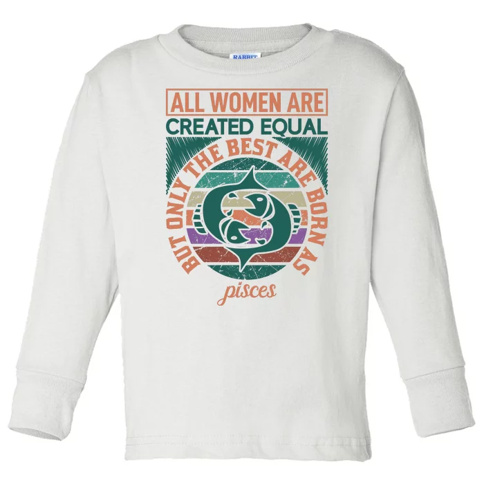 All Women Are Created Equal But The Best Are Born As Pisces Toddler Long Sleeve Shirt