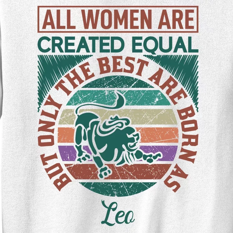 All Women Are Created Equal But The Best Are Born As Leo Sweatshirt