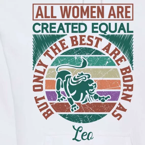 All Women Are Created Equal But The Best Are Born As Leo Premium Hoodie