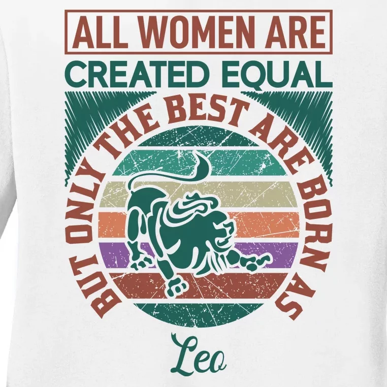 All Women Are Created Equal But The Best Are Born As Leo Ladies Long Sleeve Shirt