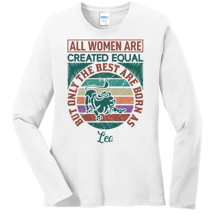 All Women Are Created Equal But The Best Are Born As Leo Ladies Long Sleeve Shirt