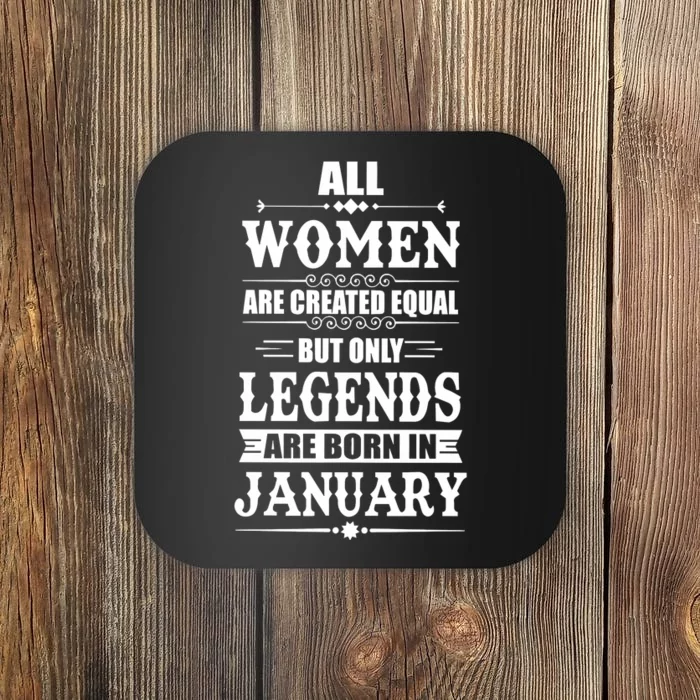 All Women Are Created Equal But Only Legend Are Born In January Coaster