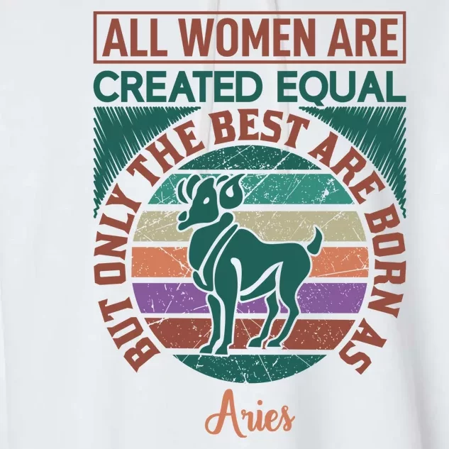 All Women Are Created Equal But The Best Are Born As Aries Garment-Dyed Fleece Hoodie