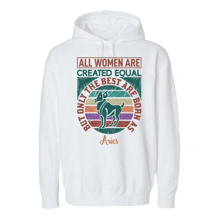 All Women Are Created Equal But The Best Are Born As Aries Garment-Dyed Fleece Hoodie