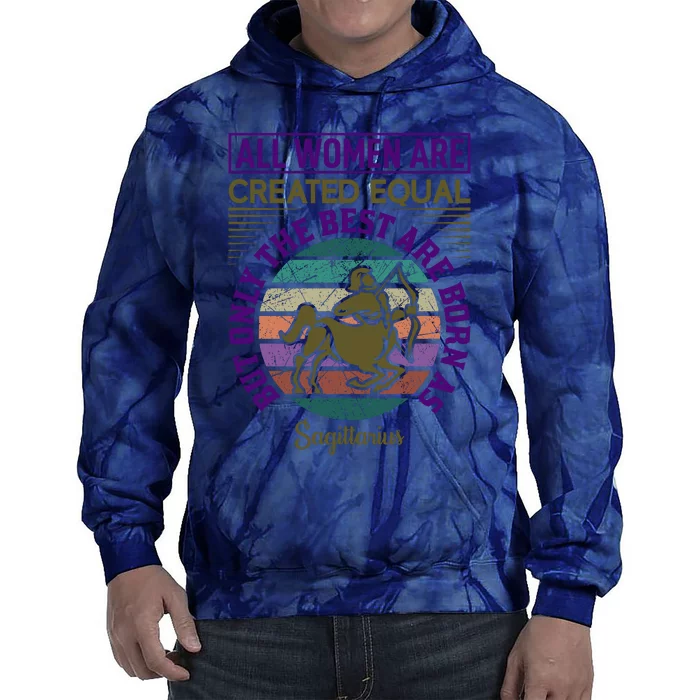 All Women Are Created Equal But The Best Are Born As Sagittirus Tie Dye Hoodie