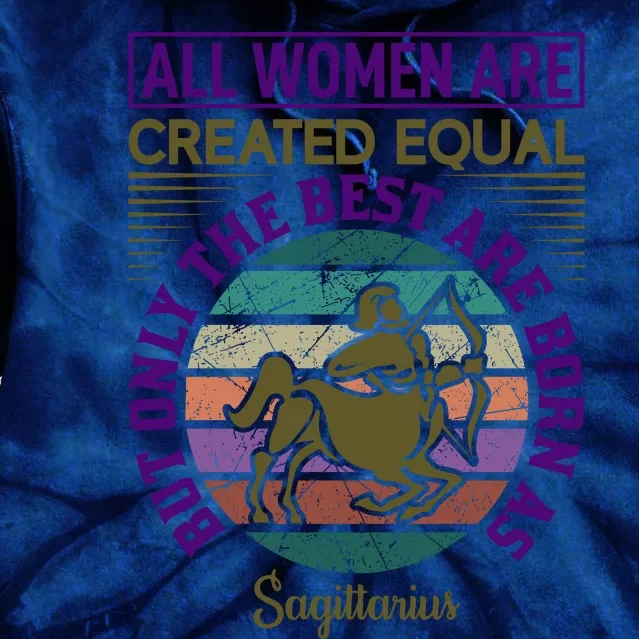 All Women Are Created Equal But The Best Are Born As Sagittirus Tie Dye Hoodie