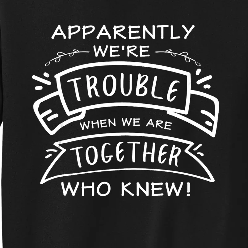 Apparently We Are Trouble When We Are Together Who Knew Sweatshirt