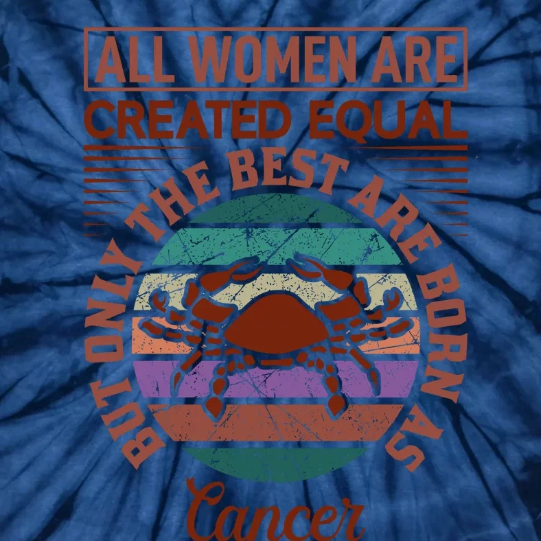 All Women Are Created Equal But The Best Are Born As Cancer Tie-Dye T-Shirt