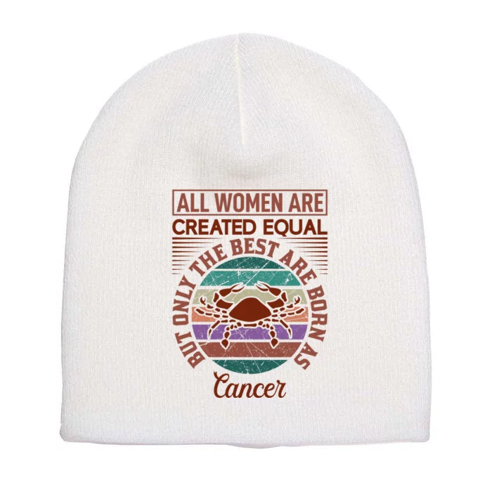 All Women Are Created Equal But The Best Are Born As Cancer Short Acrylic Beanie